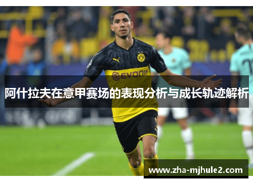 阿什拉夫在意甲赛场的表现分析与成长轨迹解析 阿什拉夫在意甲赛场的表现分析与成长轨迹解析