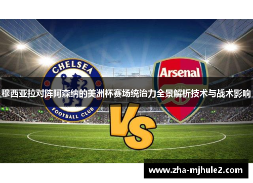 穆西亚拉对阵阿森纳的美洲杯赛场统治力全景解析技术与战术影响